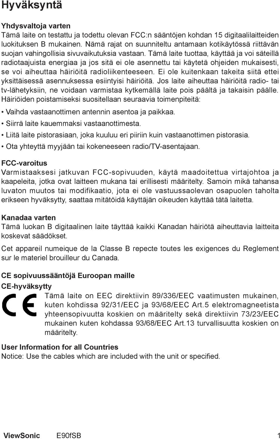 Tämä laite tuottaa, käyttää ja voi säteillä radiotaajuista energiaa ja jos sitä ei ole asennettu tai käytetä ohjeiden mukaisesti, se voi aiheuttaa häiriöitä radioliikenteeseen.