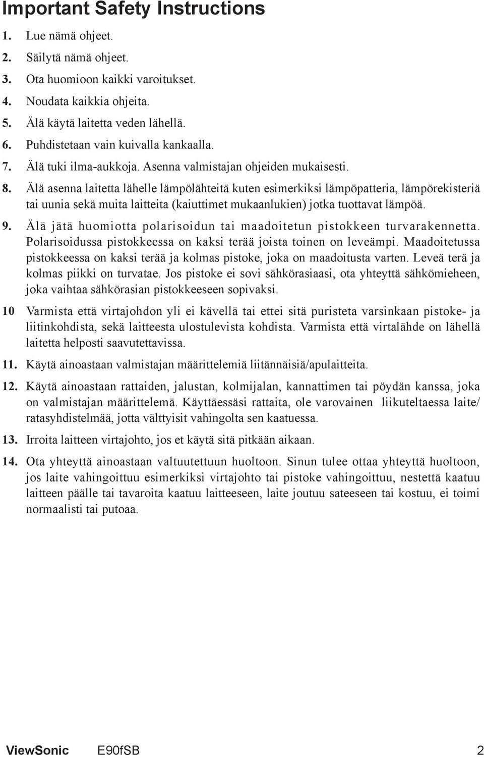 Älä asenna laitetta lähelle lämpölähteitä kuten esimerkiksi lämpöpatteria, lämpörekisteriä tai uunia sekä muita laitteita (kaiuttimet mukaanlukien) jotka tuottavat lämpöä. 9.