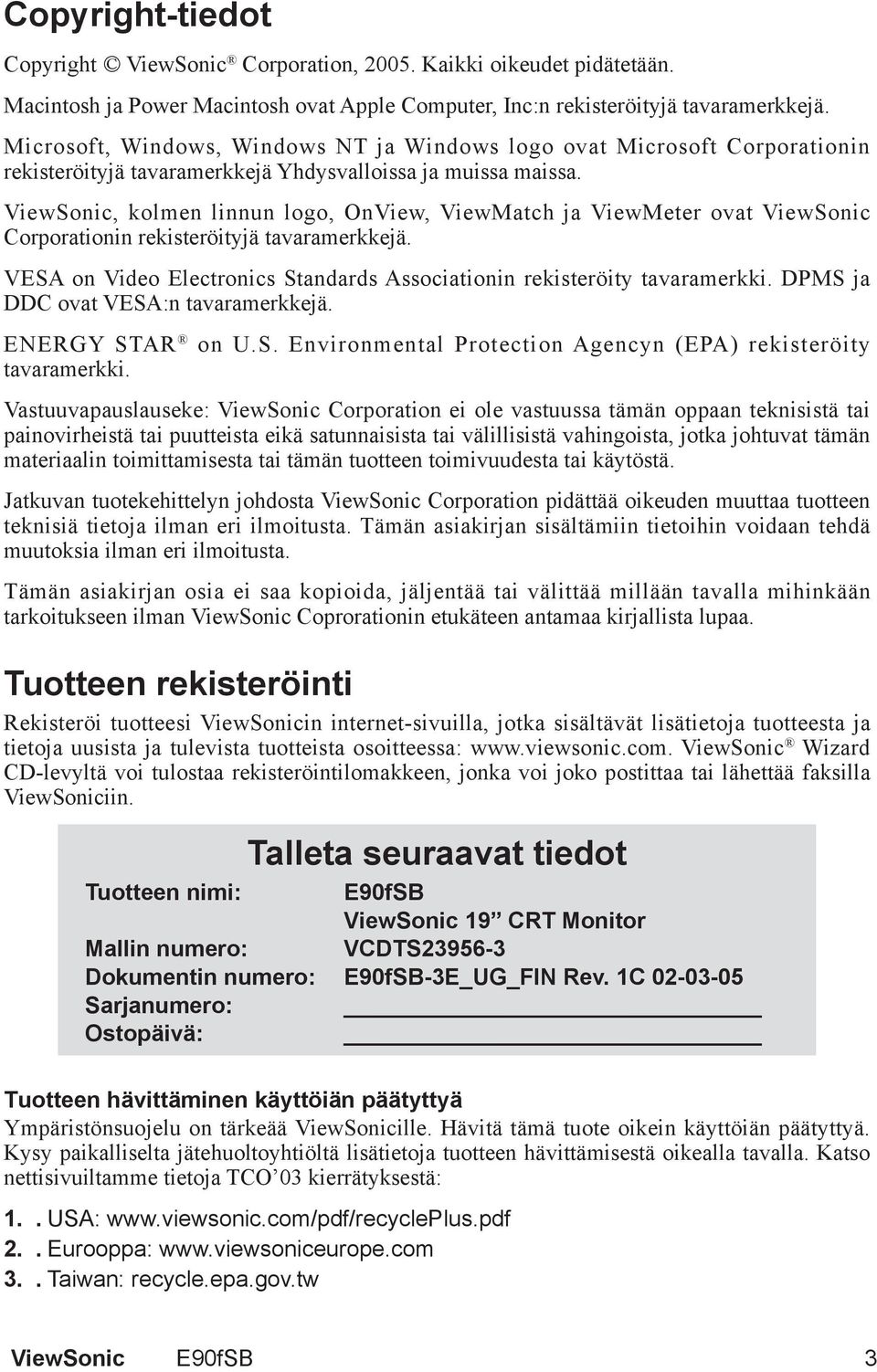 ViewSonic, kolmen linnun logo, OnView, ViewMatch ja ViewMeter ovat ViewSonic Corporationin rekisteröityjä tavaramerkkejä. VESA on Video Electronics Standards Associationin rekisteröity tavaramerkki.