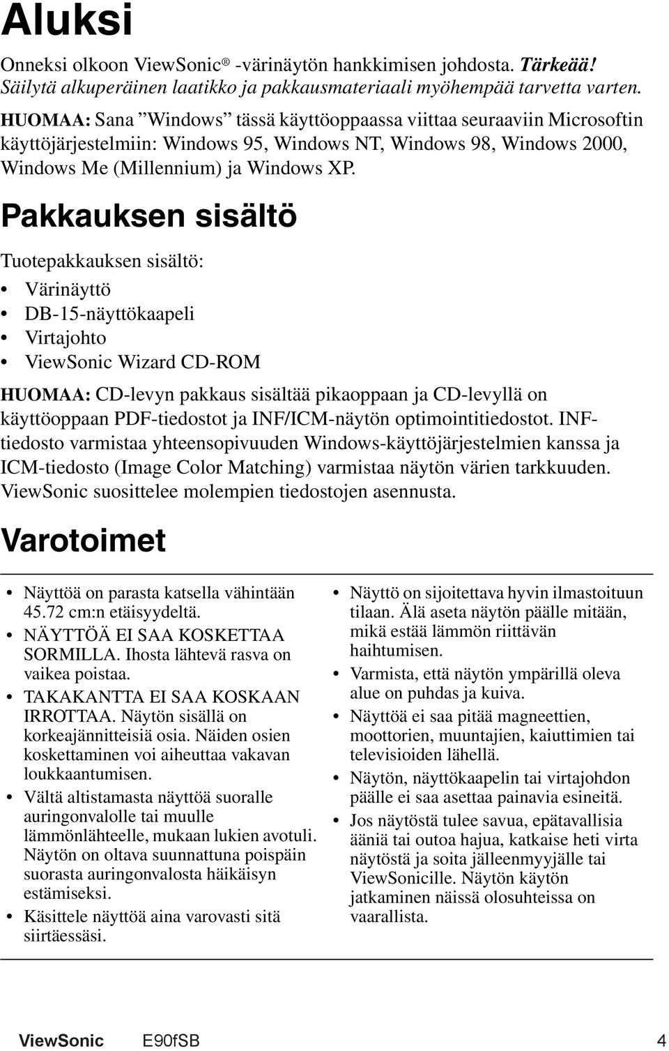 Pakkauksen sisältö Tuotepakkauksen sisältö: Värinäyttö DB-15-näyttökaapeli Virtajohto ViewSonic Wizard CD-ROM HUOMAA: CD-levyn pakkaus sisältää pikaoppaan ja CD-levyllä on käyttöoppaan PDF-tiedostot