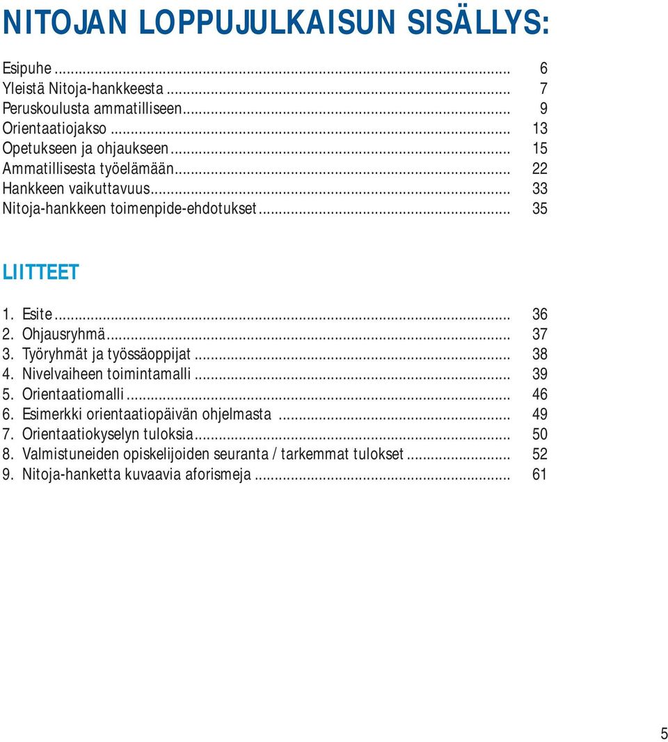 Esite... 36 2. Ohjausryhmä... 37 3. Työryhmät ja työssäoppijat... 38 4. Nivelvaiheen toimintamalli... 39 5. Orientaatiomalli... 46 6.