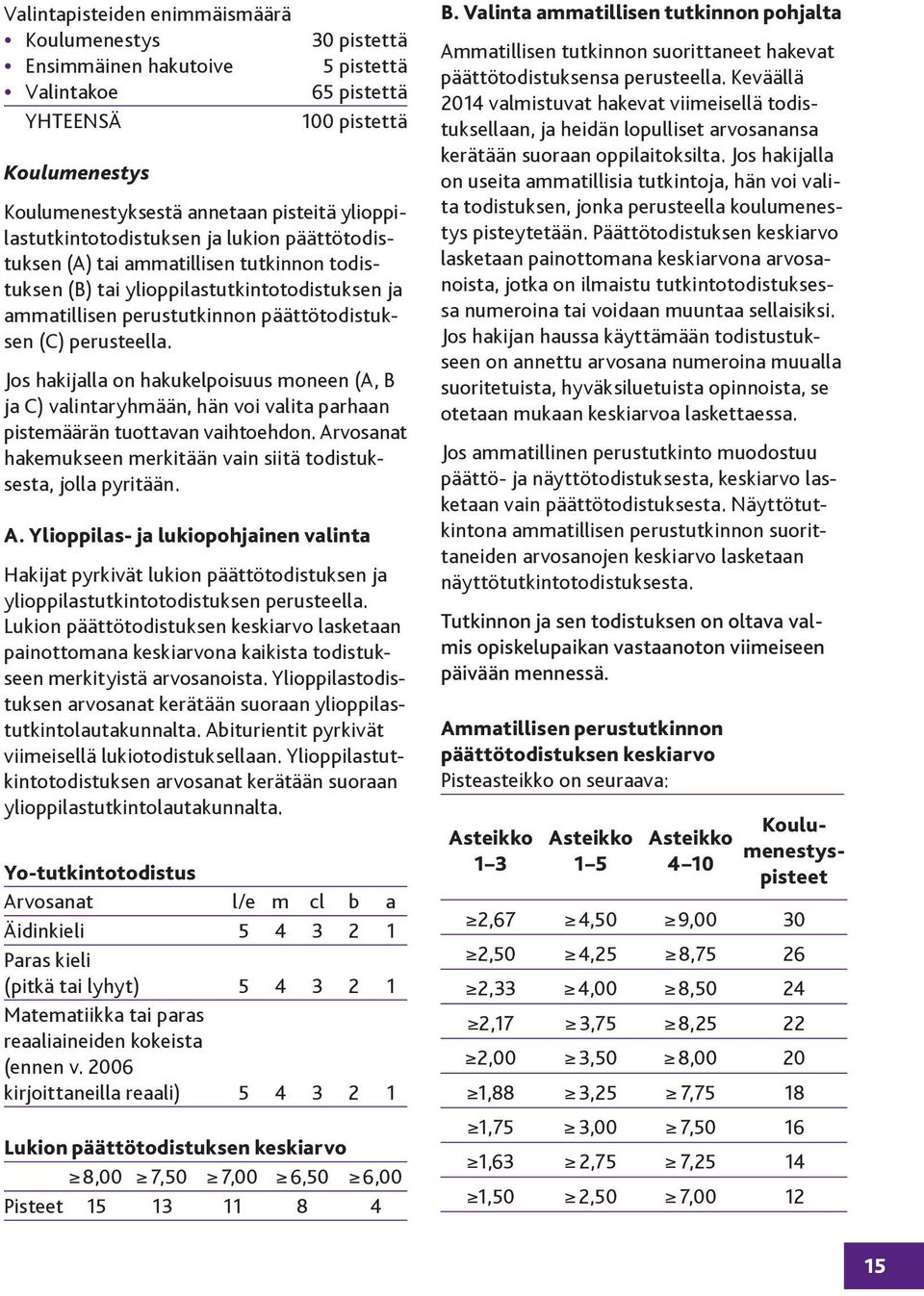 perusteella. Jos hakijalla on hakukelpoisuus moneen (A, B ja C) valintaryhmään, hän voi valita parhaan pistemäärän tuottavan vaihtoehdon.