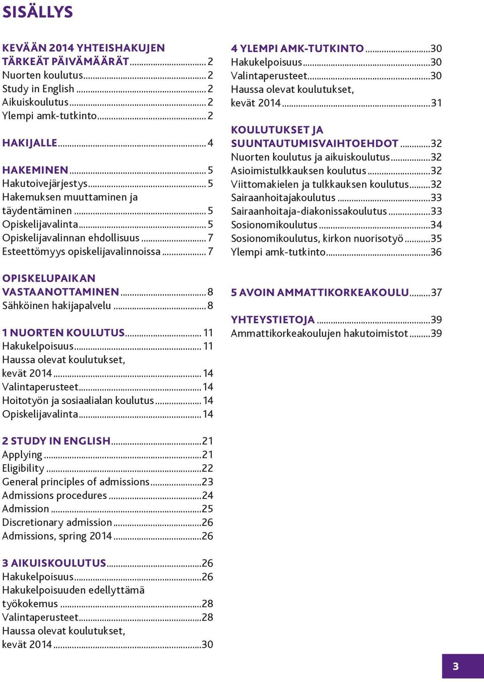 .. 8 Sähköinen hakijapalvelu... 8 1 NUORTEN KOULUTUS...11 Hakukelpoisuus...11 Haussa olevat koulutukset, kevät 2014...14 Valintaperusteet...14 Hoitotyön ja sosiaalialan koulutus...14 Opiskelijavalinta.