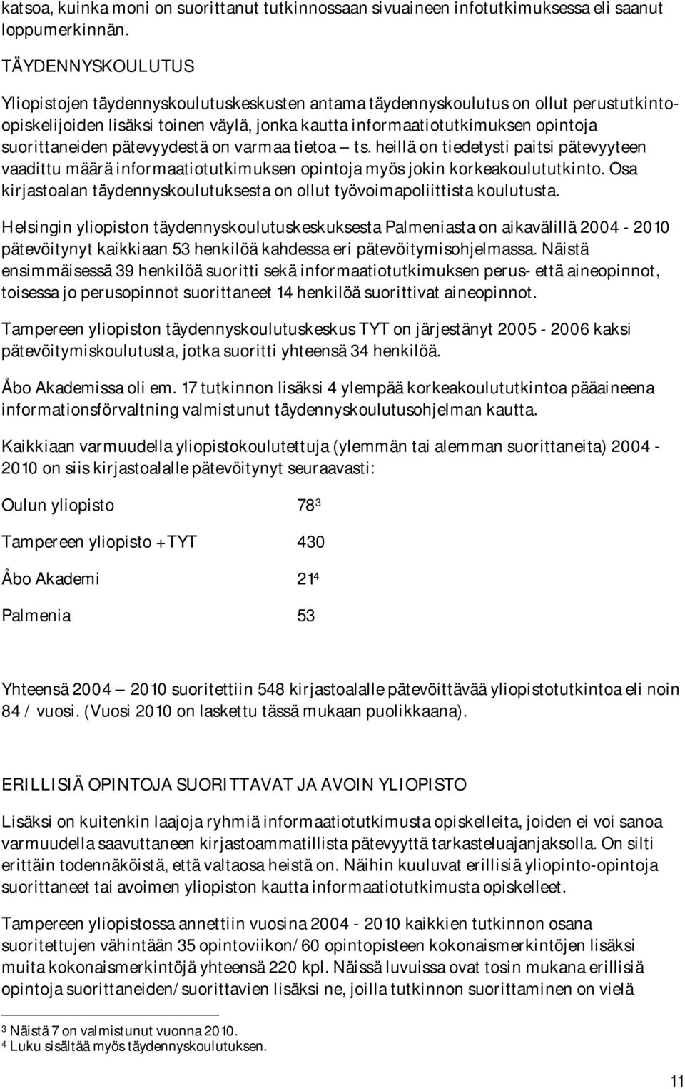 suorittaneiden pätevyydestä on varmaa tietoa ts. heillä on tiedetysti paitsi pätevyyteen vaadittu määrä informaatiotutkimuksen opintoja myös jokin korkeakoulututkinto.