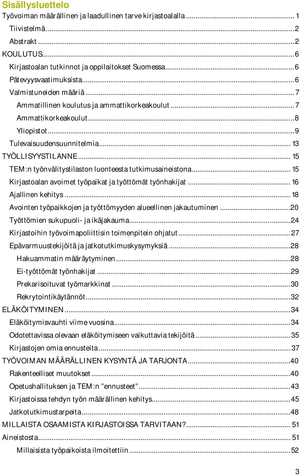 .. 15 TEM:n työnvälitystilaston luonteesta tutkimusaineistona... 15 Kirjastoalan avoimet työpaikat ja työttömät työnhakijat... 16 Ajallinen kehitys.