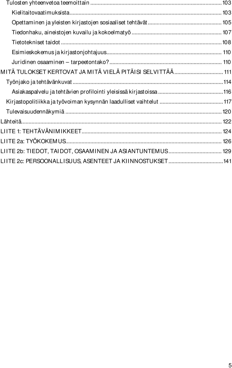 .. 111 Työnjako ja tehtävänkuvat... 114 Asiakaspalvelu ja tehtävien profilointi yleisissä kirjastoissa... 116 Kirjastopolitiikka ja työvoiman kysynnän laadulliset vaihtelut.