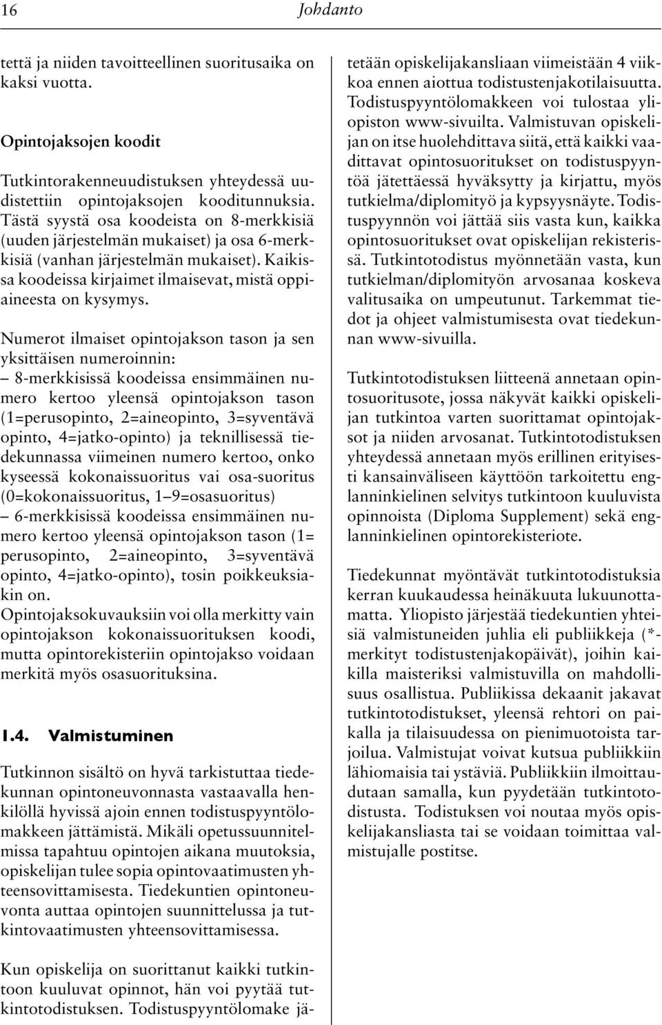 Numerot ilmaiset opintojakson tason ja sen yksittäisen numeroinnin: 8-merkkisissä koodeissa ensimmäinen numero kertoo yleensä opintojakson tason (1=perus opinto, 2=aineopinto, 3=syventävä opinto,