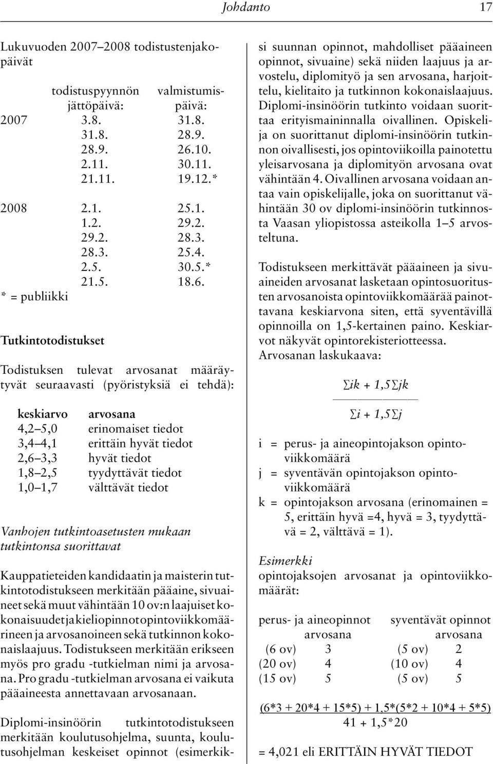 * = publiikki Tutkintotodistukset Todistuksen tulevat arvosanat määräytyvät seuraavasti (pyöristyksiä ei tehdä): keskiarvo arvosana 4,2 5,0 erinomaiset tiedot 3,4 4,1 erittäin hyvät tiedot 2,6 3,3