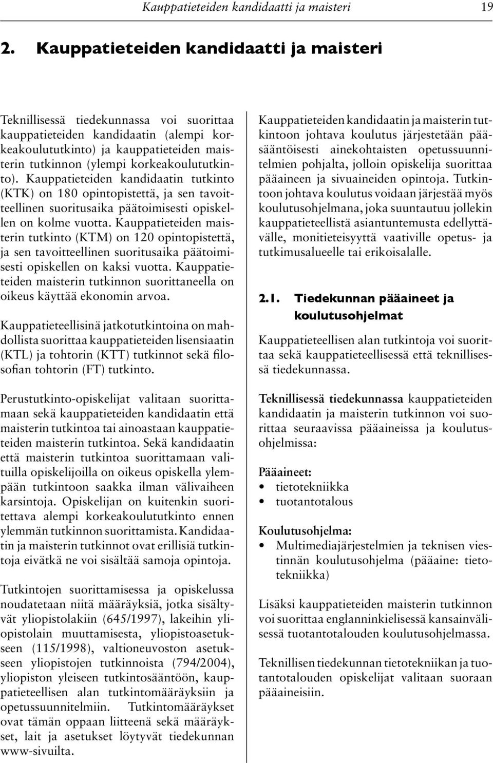 korkeakoulututkinto). Kauppatieteiden kandidaatin tutkinto (KTK) on 180 opintopistettä, ja sen tavoitteellinen suoritusaika päätoimisesti opiskellen on kolme vuotta.