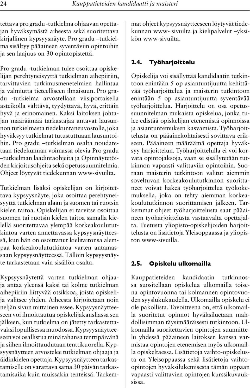 Pro gradu -tutkielman tulee osoittaa opiskelijan perehtyneisyyttä tutkielman aihepiiriin, tarvittavien tutkimusmenetelmien hallintaa ja valmiutta tieteelliseen ilmaisuun.