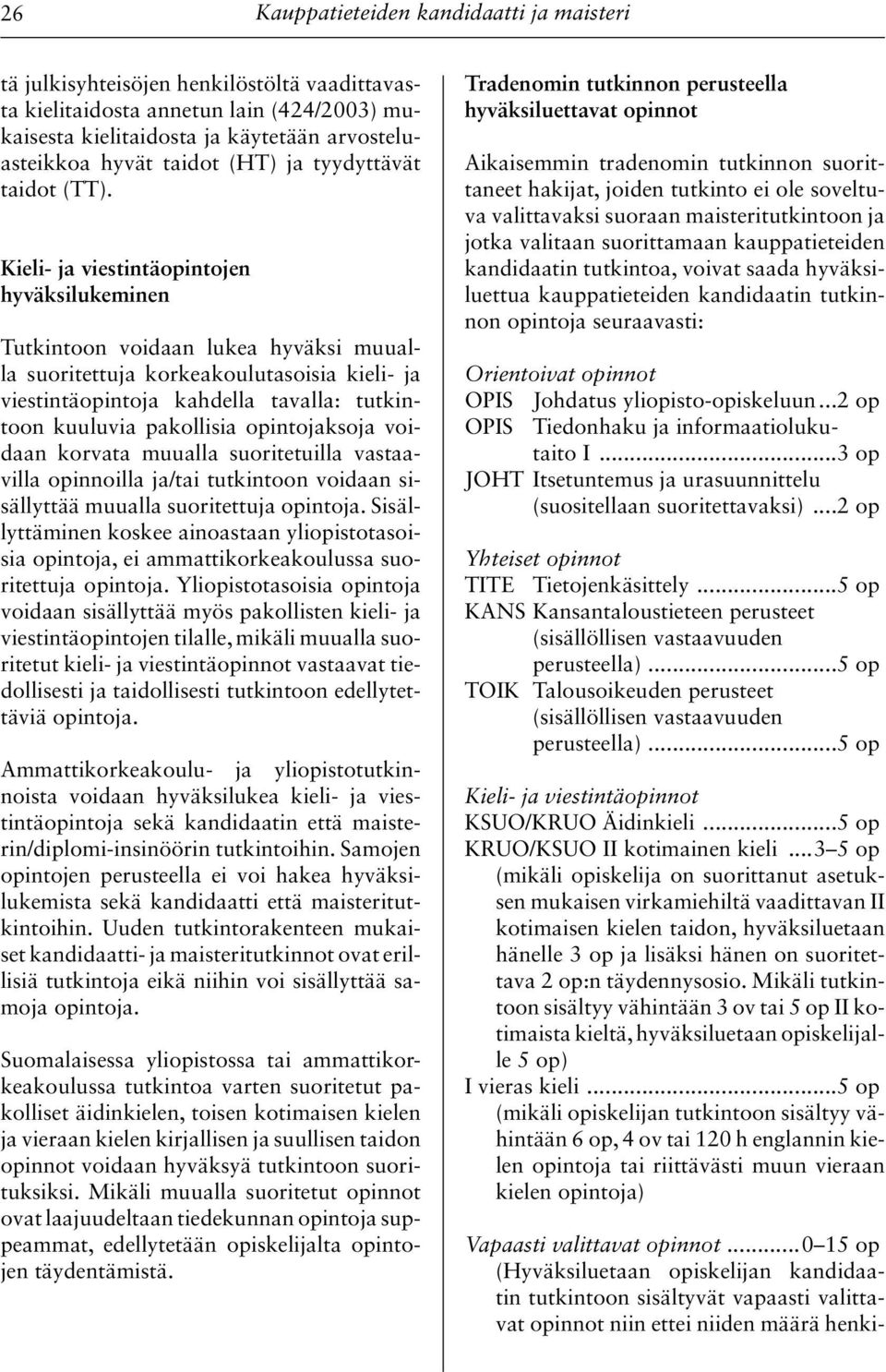 Kieli- ja viestintäopintojen hyväksilukeminen Tutkintoon voidaan lukea hyväksi muualla suoritettuja korkeakoulutasoisia kieli- ja viestintäopintoja kahdella tavalla: tutkintoon kuulu via pakollisia