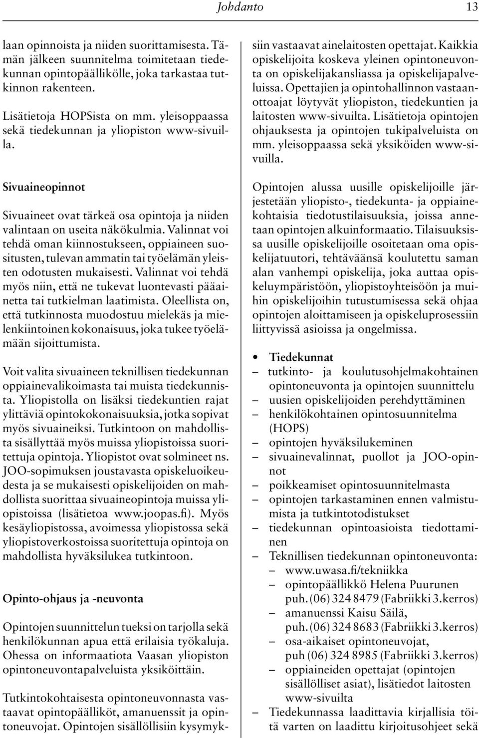 Valinnat voi tehdä oman kiinnostukseen, oppiaineen suositusten, tulevan ammatin tai työelämän yleisten odotusten mukaisesti.