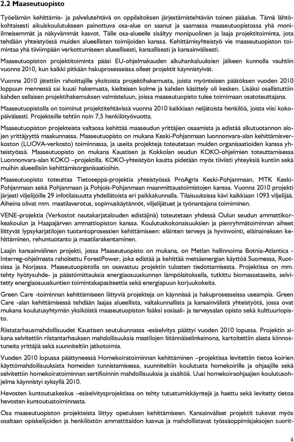 Tälle osa-alueelle sisältyy monipuolinen ja laaja projektitoiminta, jota tehdään yhteistyössä muiden alueellisten toimijoiden kanssa.