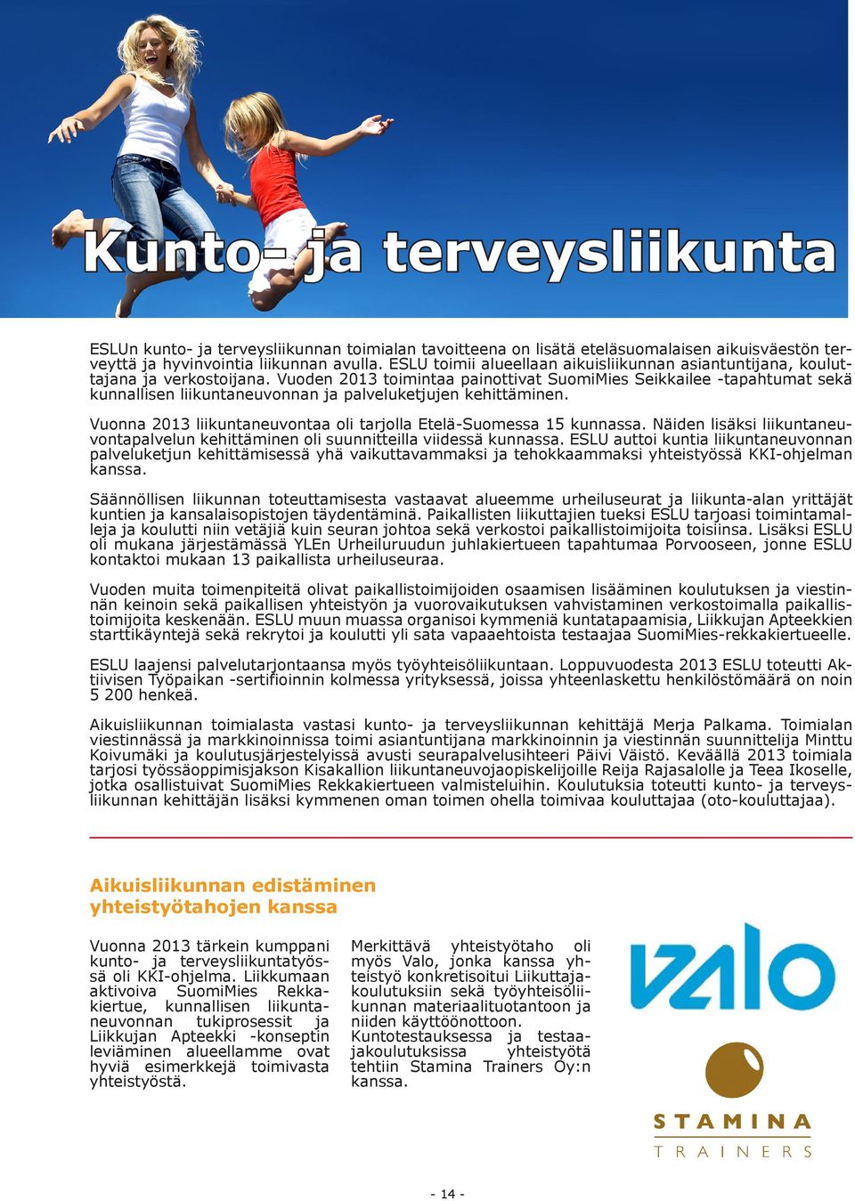 Vuoden 2013 toimintaa painottivat SuomiMies Seikkailee -tapahtumat sekä kunnallisen liikuntaneuvonnan ja palveluketjujen kehittäminen.