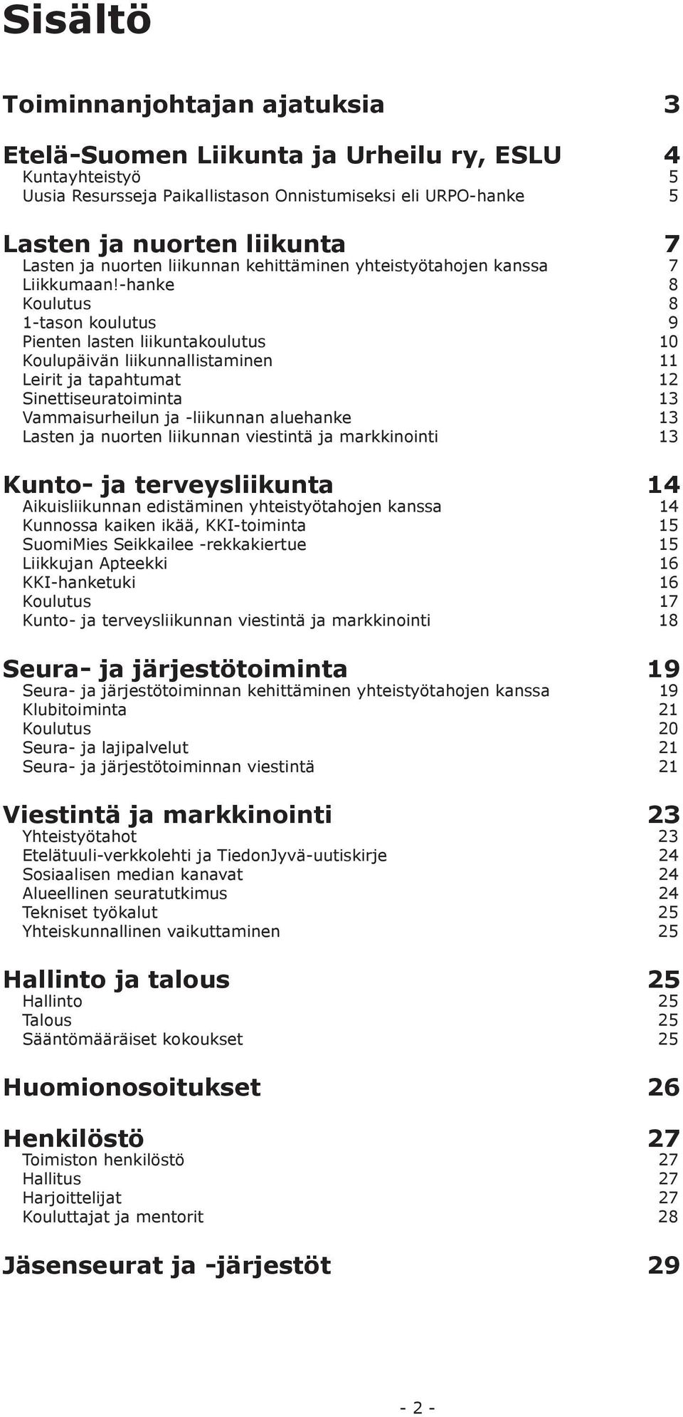 -hanke 8 Koulutus 8 1-tason koulutus 9 Pienten lasten liikuntakoulutus 10 Koulupäivän liikunnallistaminen 11 Leirit ja tapahtumat 12 Sinettiseuratoiminta 13 Vammaisurheilun ja -liikunnan aluehanke 13