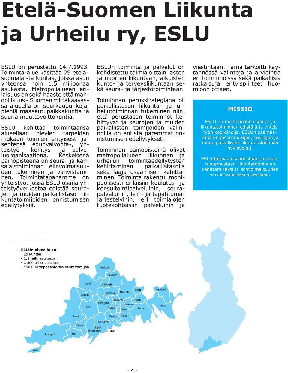 ESLU kehittää toimintaansa alueellaan olevien tarpeiden mukaan toimien erityisesti jäsentensä edunvalvonta-, yhteistyö-, kehitys- ja palveluorganisaationa.