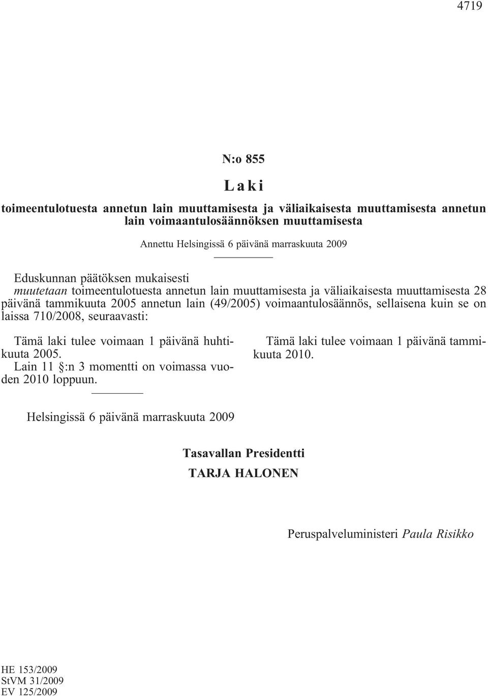 lain(49/2005) voimaantulosäännös, sellaisena kuin se on laissa 710/2008, seuraavasti: Tämä laki tulee voimaan 1 päivänä huhtikuuta 2005.