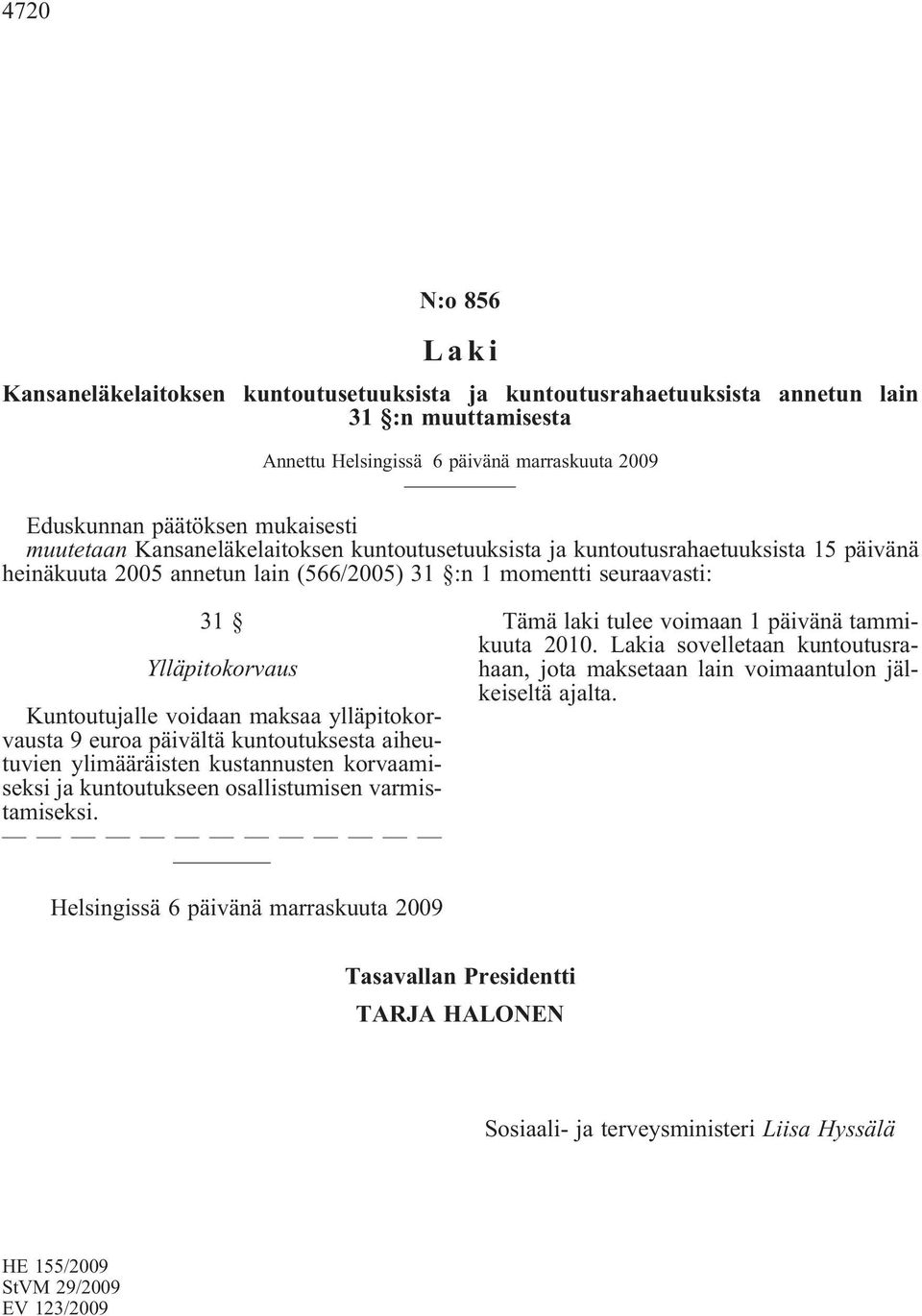 maksaa ylläpitokorvausta 9 euroa päivältä kuntoutuksesta aiheutuvien ylimääräisten kustannusten korvaamiseksi ja kuntoutukseen osallistumisen varmistamiseksi.