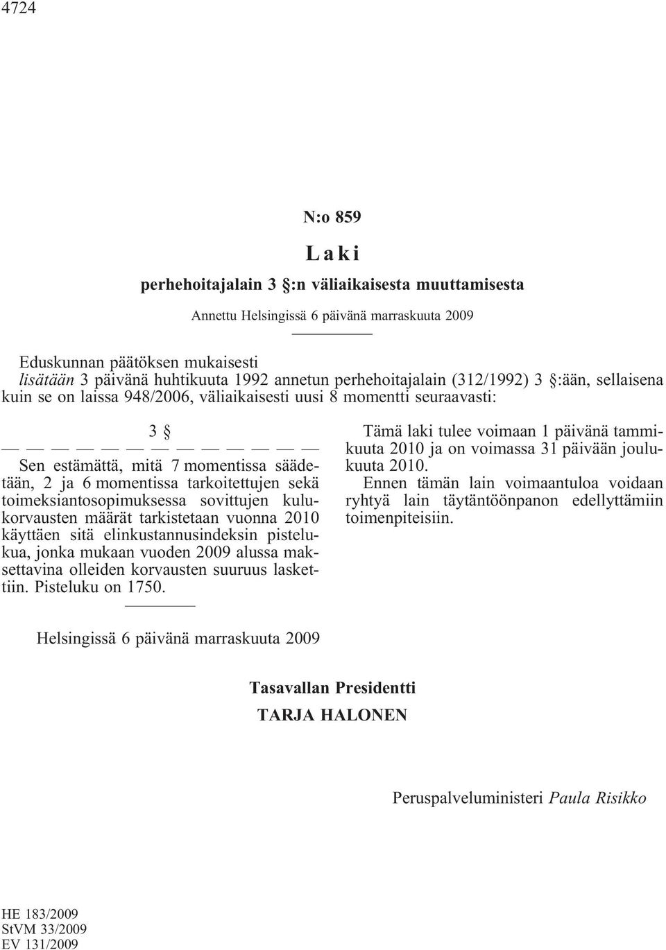 sekä toimeksiantosopimuksessa sovittujen kulukorvausten määrät tarkistetaan vuonna 2010 käyttäen sitä elinkustannusindeksin pistelukua, jonka mukaan vuoden 2009 alussa maksettavina olleiden