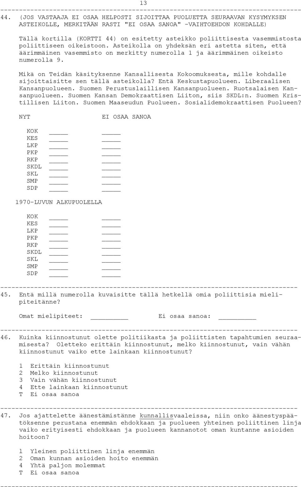 poliittisesta vasemmistosta poliittiseen oikeistoon. Asteikolla on yhdeksän eri astetta siten, että äärimmäinen vasemmisto on merkitty numerolla 1 ja äärimmäinen oikeisto numerolla 9.