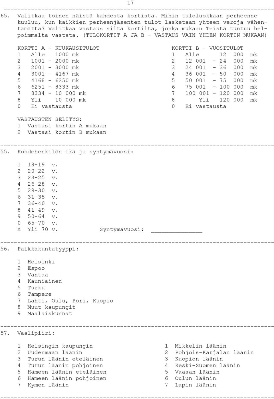 (TULOKORTIT A JA B - VASTAUS VAIN YHDEN KORTIN MUKAAN) KORTTI A - KUUKAUSITULOT KORTTI B - VUOSITULOT 1 Alle 1000 mk 1 Alle 12 000 mk 2 1001-2000 mk 2 12 001-24 000 mk 3 2001-3000 mk 3 24 001-36 000