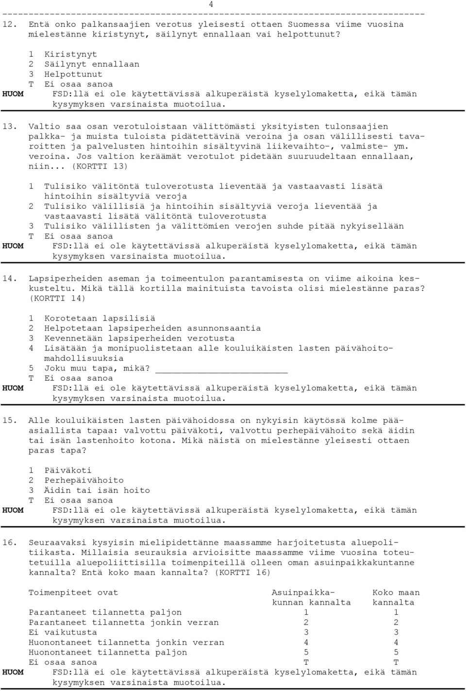 liikevaihto-, valmiste- ym. veroina. Jos valtion keräämät verotulot pidetään suuruudeltaan ennallaan, niin.