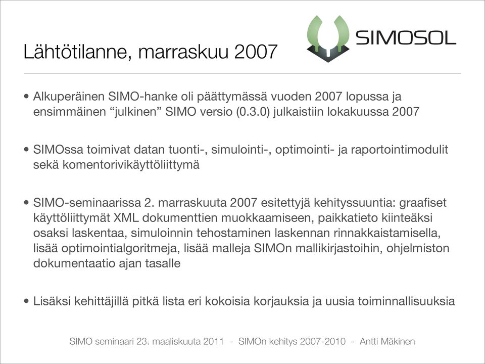 marraskuuta 2007 esitettyjä kehityssuuntia: graafiset käyttöliittymät XML dokumenttien muokkaamiseen, paikkatieto kiinteäksi osaksi laskentaa, simuloinnin tehostaminen