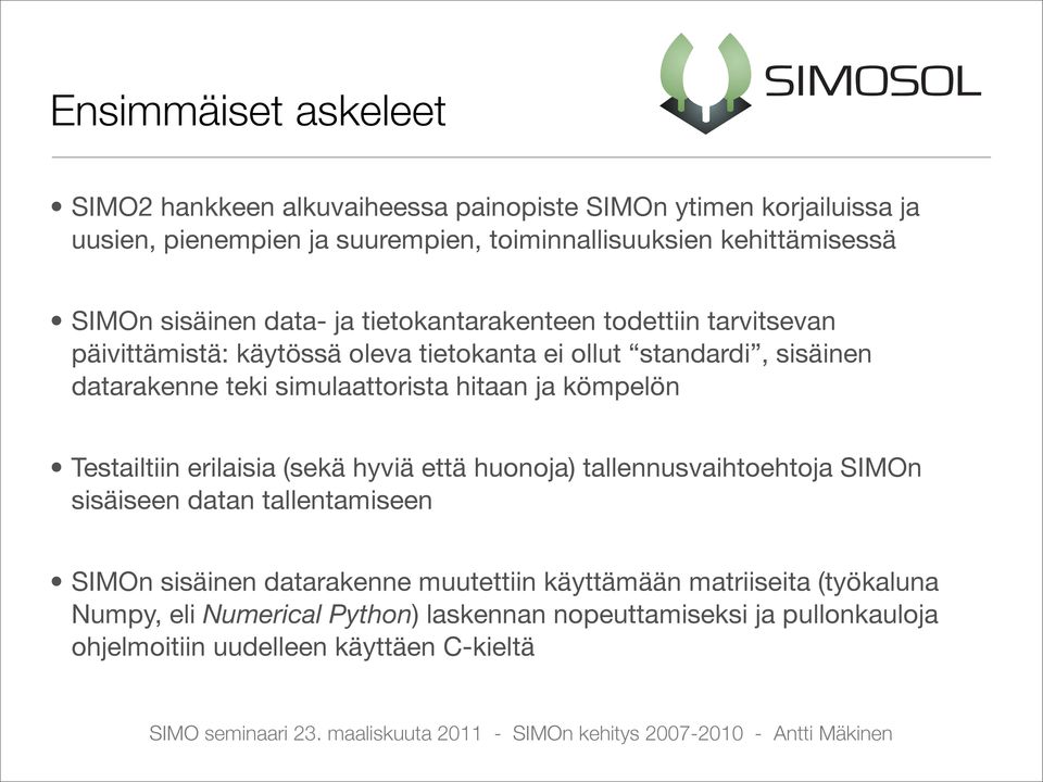 simulaattorista hitaan ja kömpelön Testailtiin erilaisia (sekä hyviä että huonoja) tallennusvaihtoehtoja SIMOn sisäiseen datan tallentamiseen SIMOn sisäinen