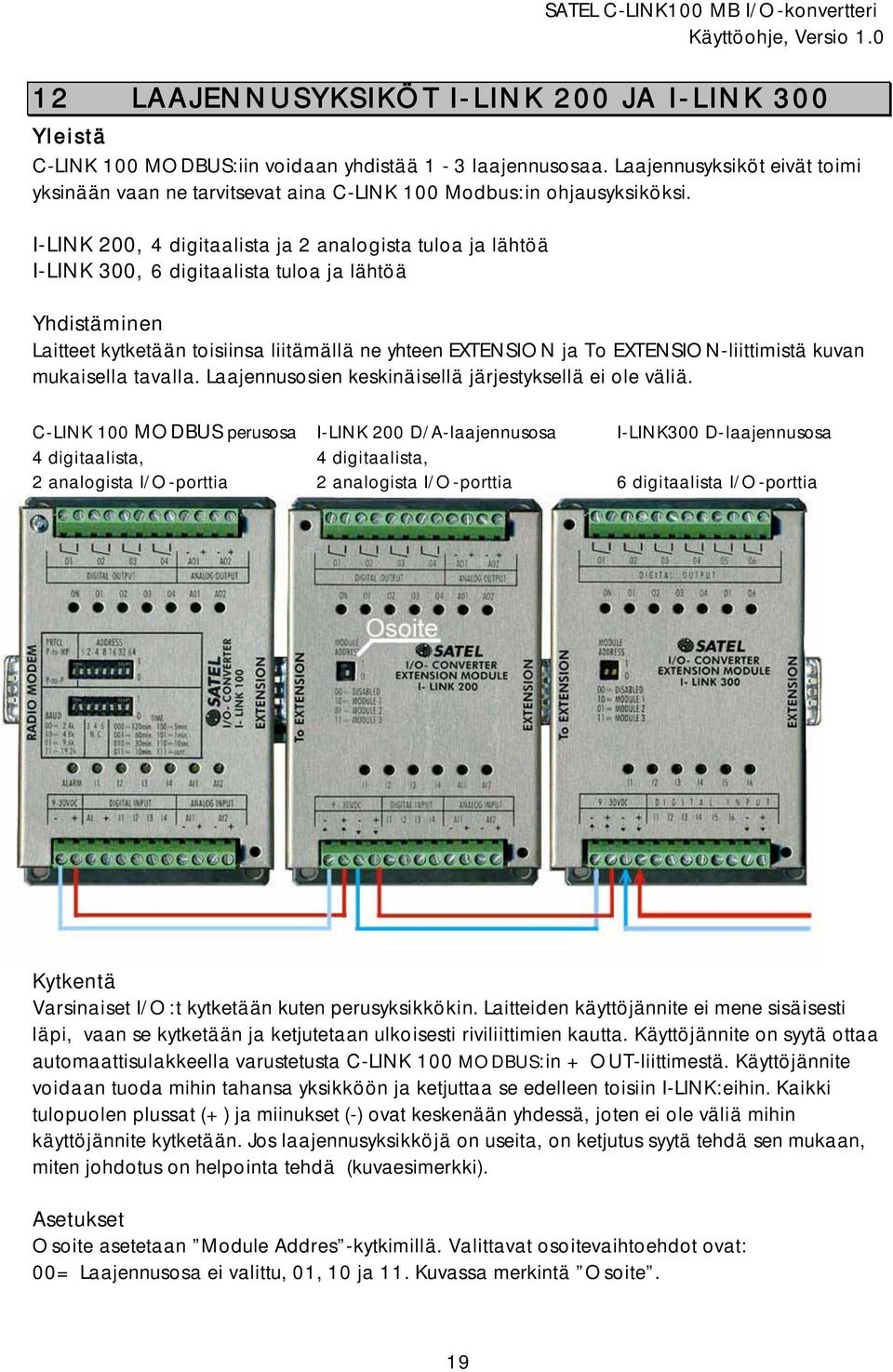 I-LINK 200, 4 digitaalista ja 2 analogista tuloa ja lähtöä I-LINK 300, 6 digitaalista tuloa ja lähtöä Yhdistäminen Laitteet kytketään toisiinsa liitämällä ne yhteen EXTENSION ja To