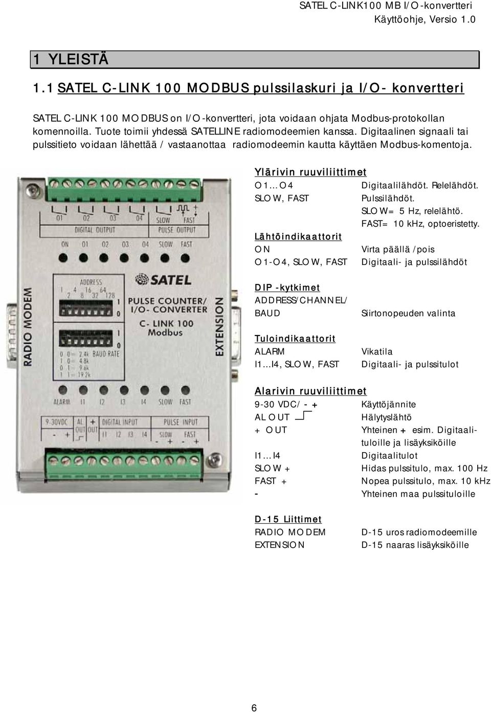 Ylärivin ruuviliittimet O1 O4 Digitaalilähdöt. Relelähdöt. SLOW, FAST Pulssilähdöt. SLOW= 5 Hz, relelähtö. FAST= 10 khz, optoeristetty.