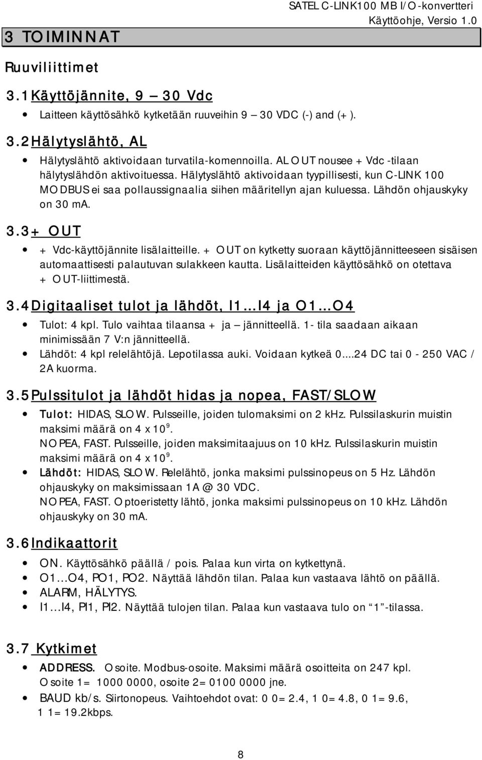 Lähdön ohjauskyky on 30 ma. 3.3 + OUT + Vdc-käyttöjännite lisälaitteille. + OUT on kytketty suoraan käyttöjännitteeseen sisäisen automaattisesti palautuvan sulakkeen kautta.