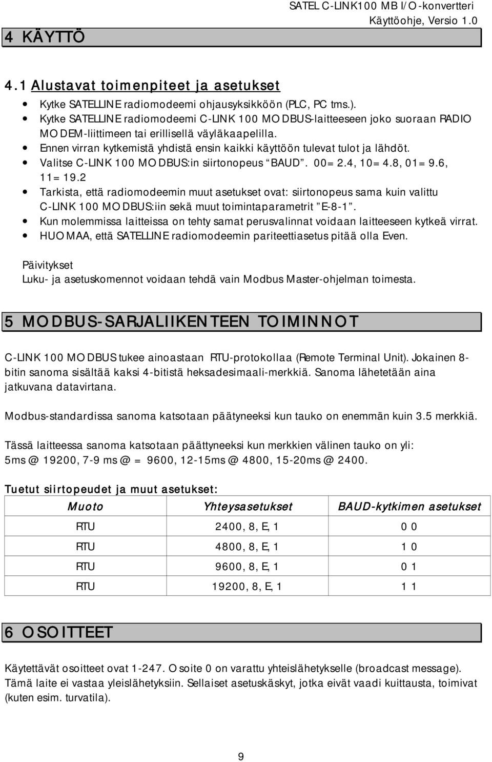 Ennen virran kytkemistä yhdistä ensin kaikki käyttöön tulevat tulot ja lähdöt. Valitse C-LINK 100 MODBUS:in siirtonopeus BAUD. 00=2.4, 10=4.8, 01=9.6, 11=19.