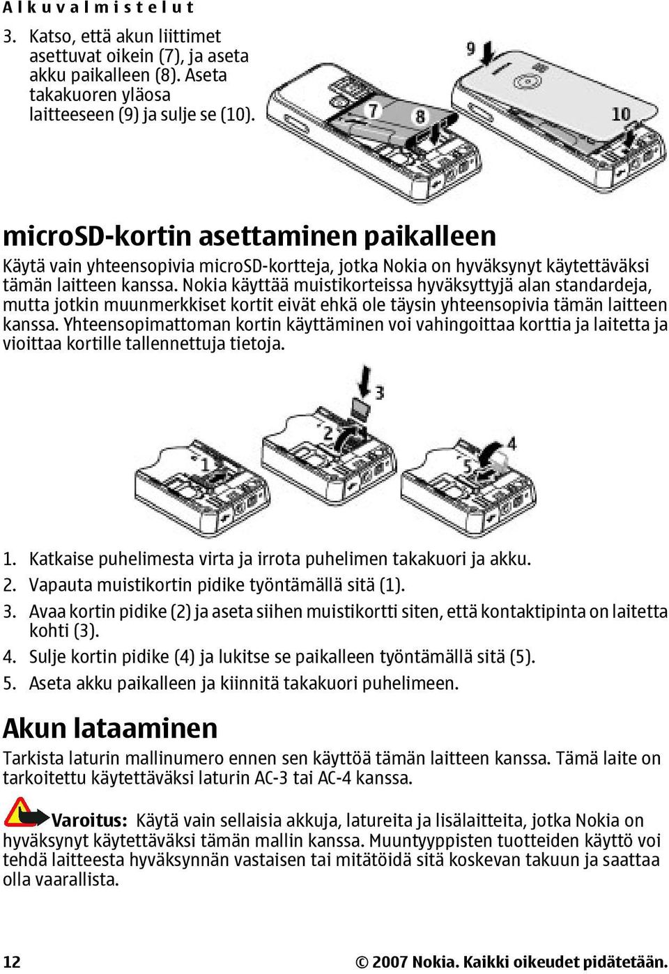 Nokia käyttää muistikorteissa hyväksyttyjä alan standardeja, mutta jotkin muunmerkkiset kortit eivät ehkä ole täysin yhteensopivia tämän laitteen kanssa.