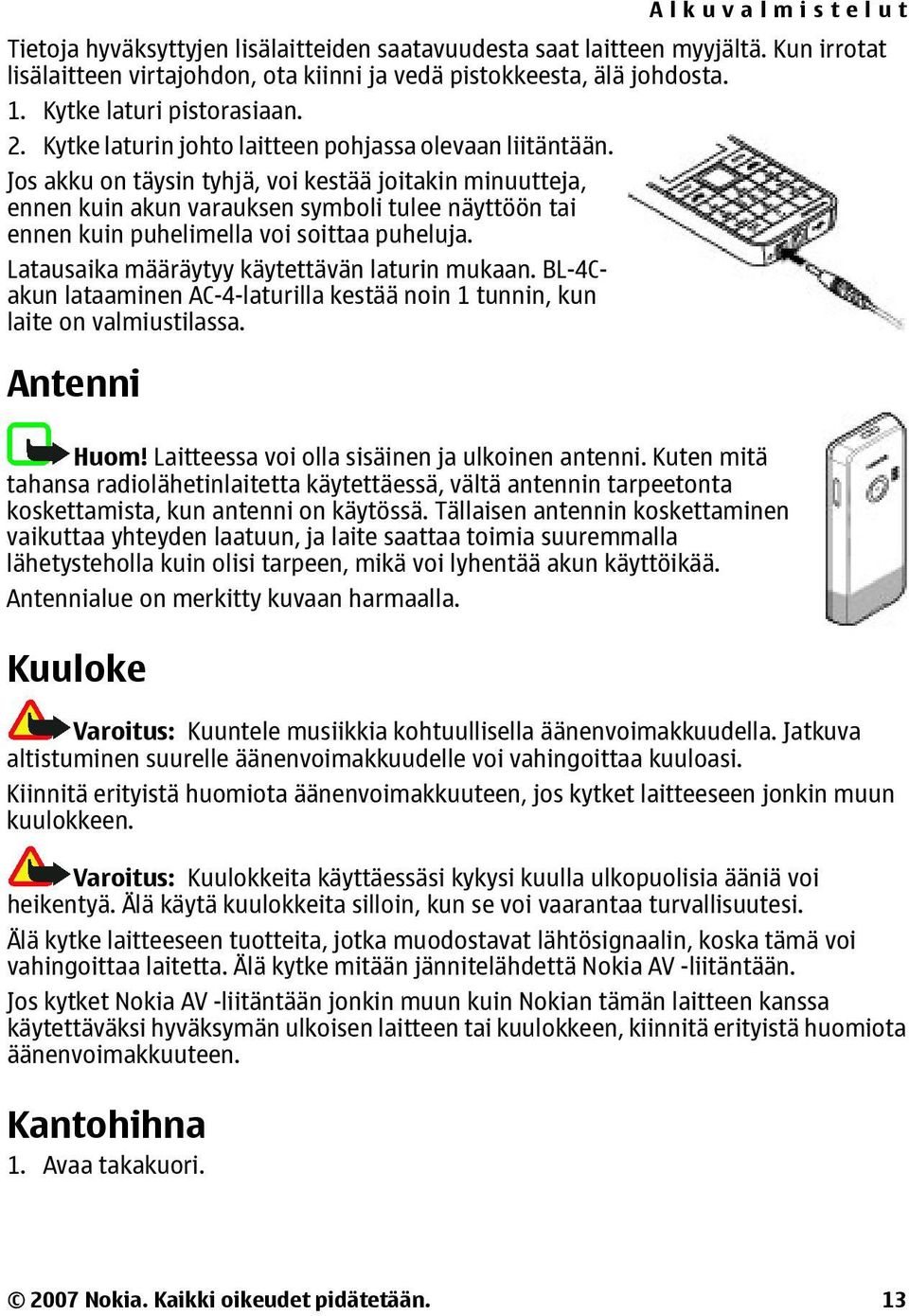 Jos akku on täysin tyhjä, voi kestää joitakin minuutteja, ennen kuin akun varauksen symboli tulee näyttöön tai ennen kuin puhelimella voi soittaa puheluja.