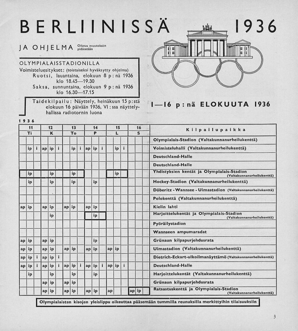 15 JTaidekilpailu : Näyttely, heinäkuun 15 p:stä elokuun 16 päivään 1936, VI :ssa näyttelyhallissa radiotornin luona 19 3 6 1 16 p:nä ELOKUUTA 1936 11 I 12 J 13 I 14 I 15 I 16~ Kilpailupaikka Ti K To