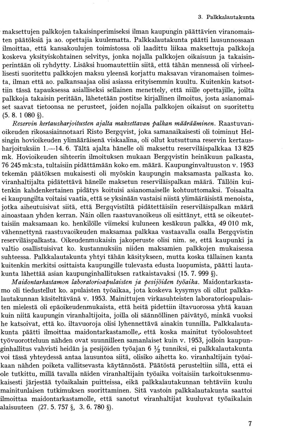 takaisinperintään oli ryhdytty. Lisäksi huomautettiin siitä, että tähän mennessä oli virheellisesti suoritettu palkkojen maksu yleensä korjattu maksavan viranomaisen toimesta, ilman että ao.