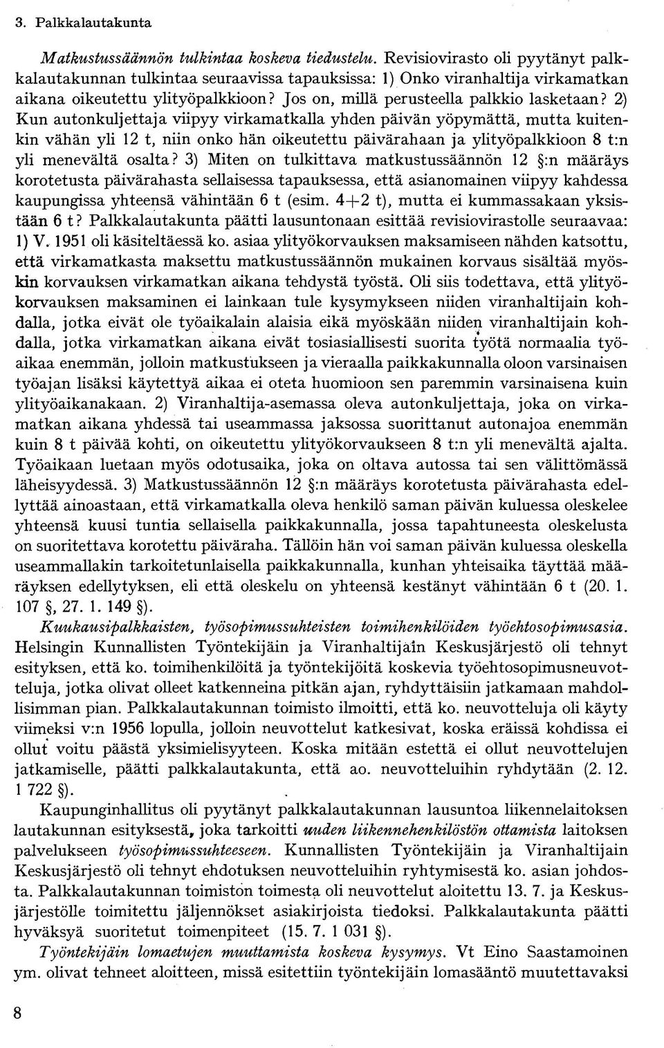 2) Kun autonkuljettaja viipyy virkamatkalla yhden päivän yöpymättä, mutta kuitenkin vähän yli 12 t, niin onko hän oikeutettu päivärahaan ja ylityöpalkkioon 8 t:n yli menevältä osalta?