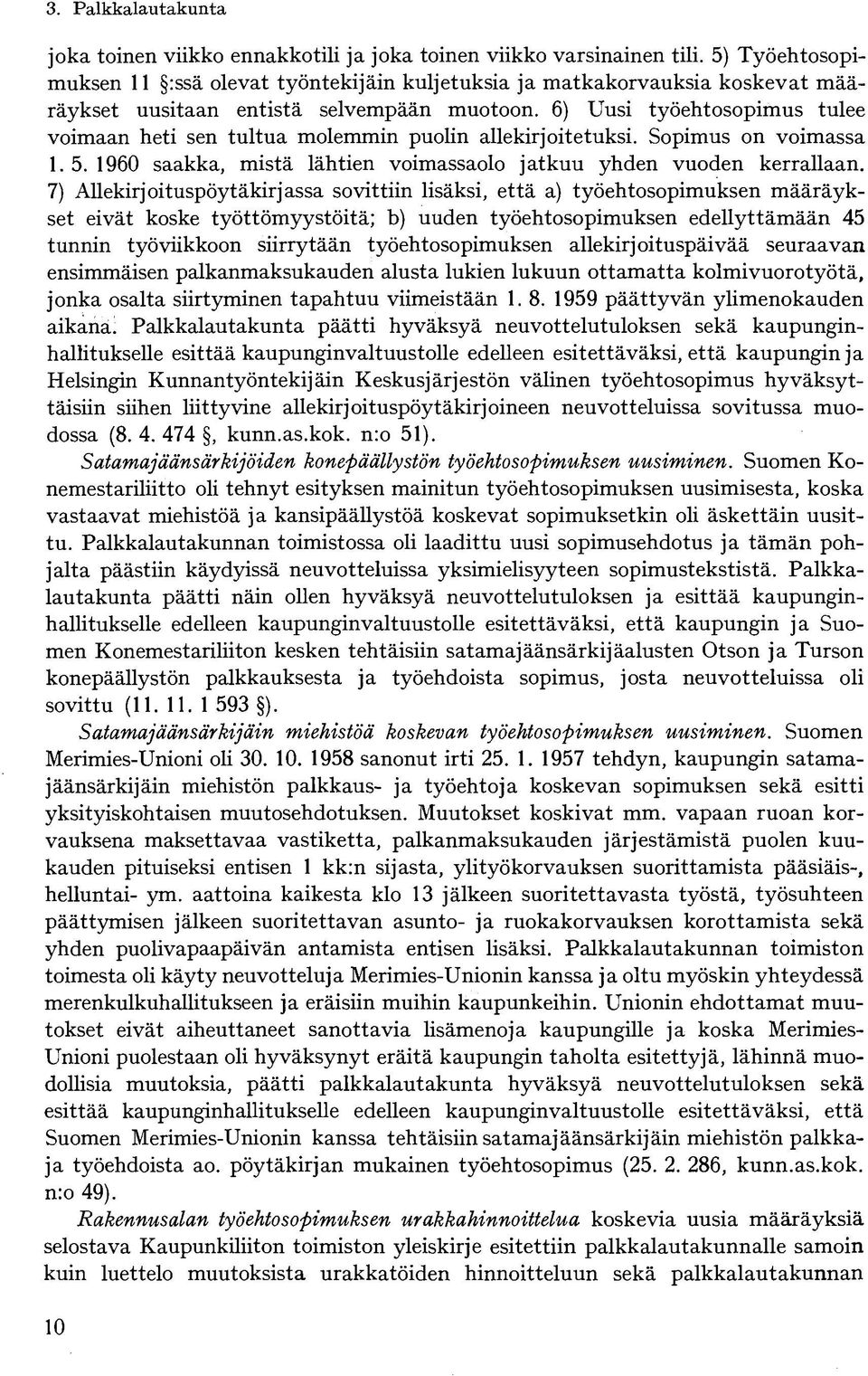 6) Uusi työehtosopimus tulee voimaan heti sen tultua molemmin puolin allekirjoitetuksi. Sopimus on voimassa 1. 5. 1960 saakka, mistä lähtien voimassaolo jatkuu yhden vuoden kerrallaan.