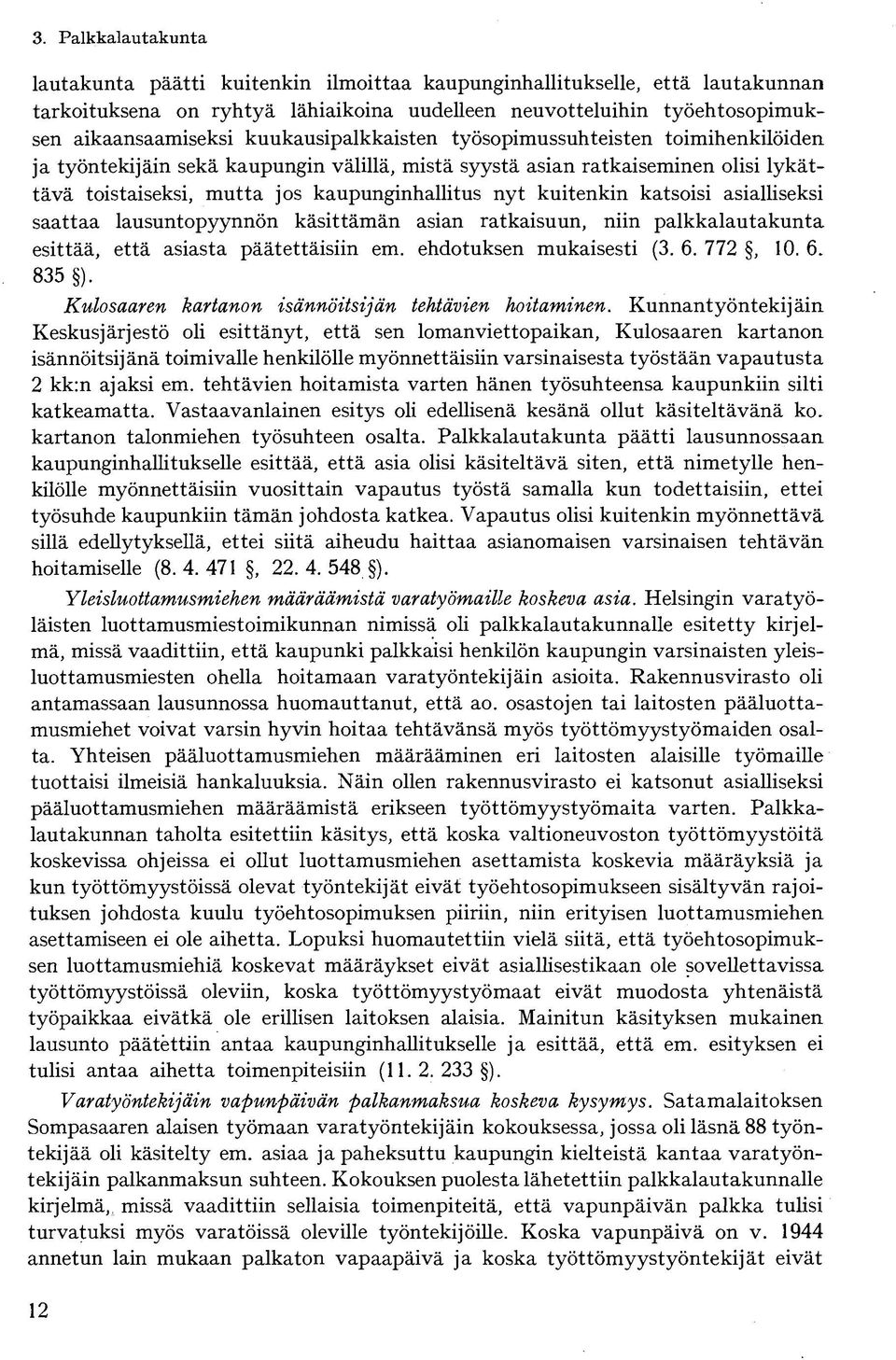 kuitenkin katsoisi asialliseksi saattaa lausuntopyynnön käsittämän asian ratkaisuun, niin palkkalautakunta esittää, että asiasta päätettäisiin em. ehdotuksen mukaisesti (3. 6. 772, 10. 6. 835 ).