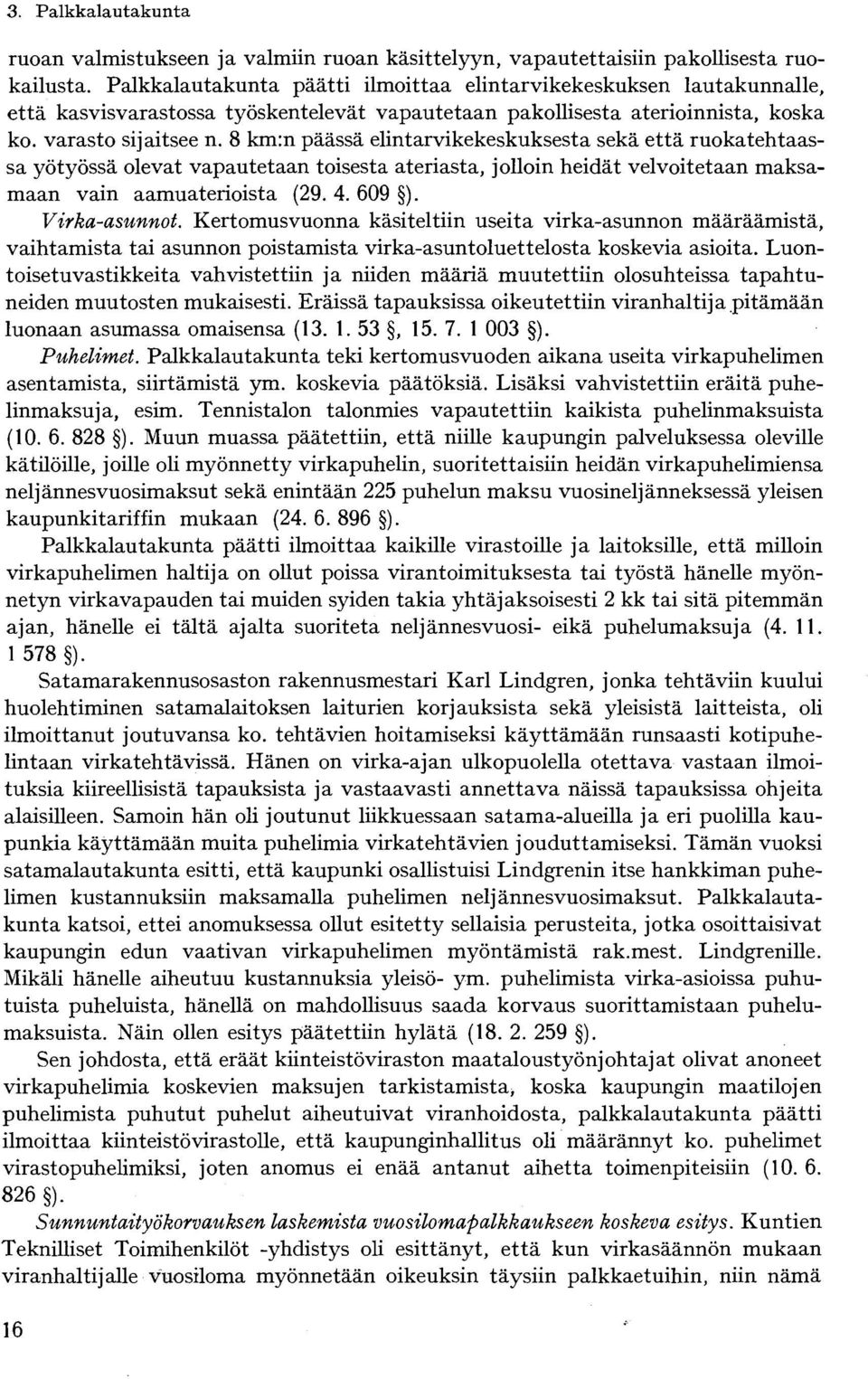 8 km:n päässä elintarvikekeskuksesta sekä että ruokatehtaassa yötyössä olevat vapautetaan toisesta ateriasta, jolloin heidät velvoitetaan maksamaan vain aamuaterioista (29. 4. 609 ). Virka-asunnot.