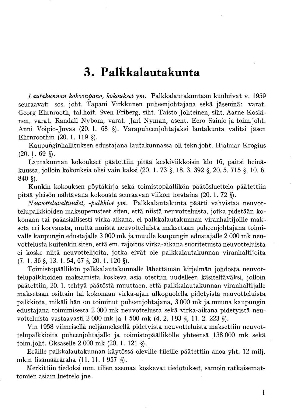 Varapuheenjohtajaksi lautakunta valitsi jäsen Ehrnroothin (20. 1. 119 ). Kaupunginhallituksen edustajana lautakunnassa oli tekn.joht. Hjalmar Krogius (20. 1. 69 ).