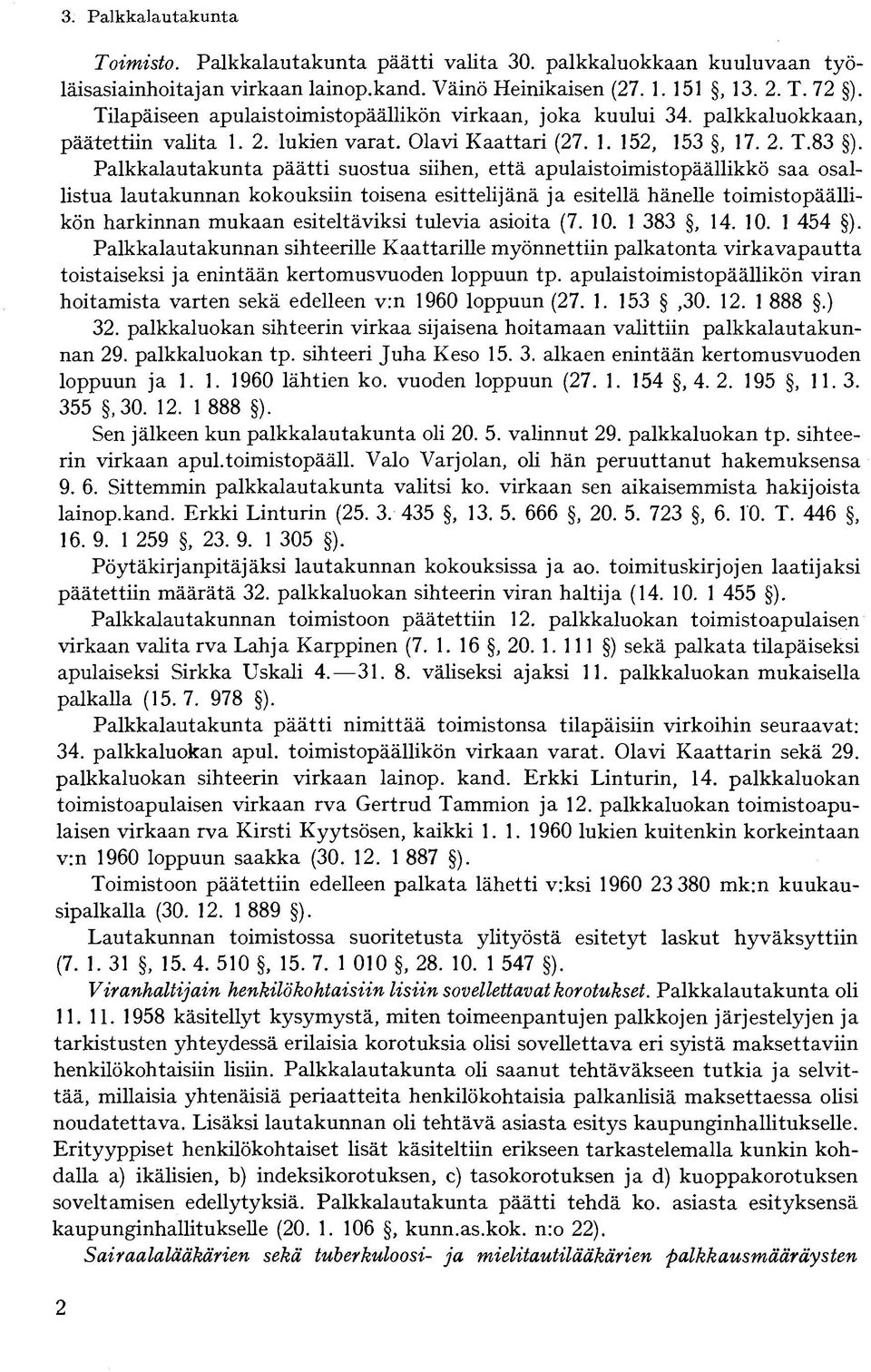 Palkkalautakunta päätti suostua siihen, että apulaistoimistopäällikkö saa osallistua lautakunnan kokouksiin toisena esittelijänä ja esitellä hänelle toimistopäällikön harkinnan mukaan esiteltäviksi