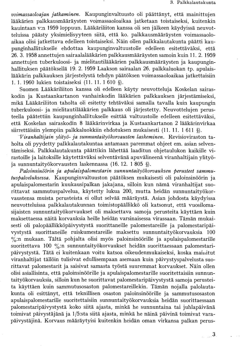 Lääkäriliiton kanssa oli sen jälkeen käydyissä neuvotteluissa päästy yksimielisyyteen siitä, että ko. palkkausmääräysten voimassaoloaikaa olisi jatkettava edelleen toistaiseksi.