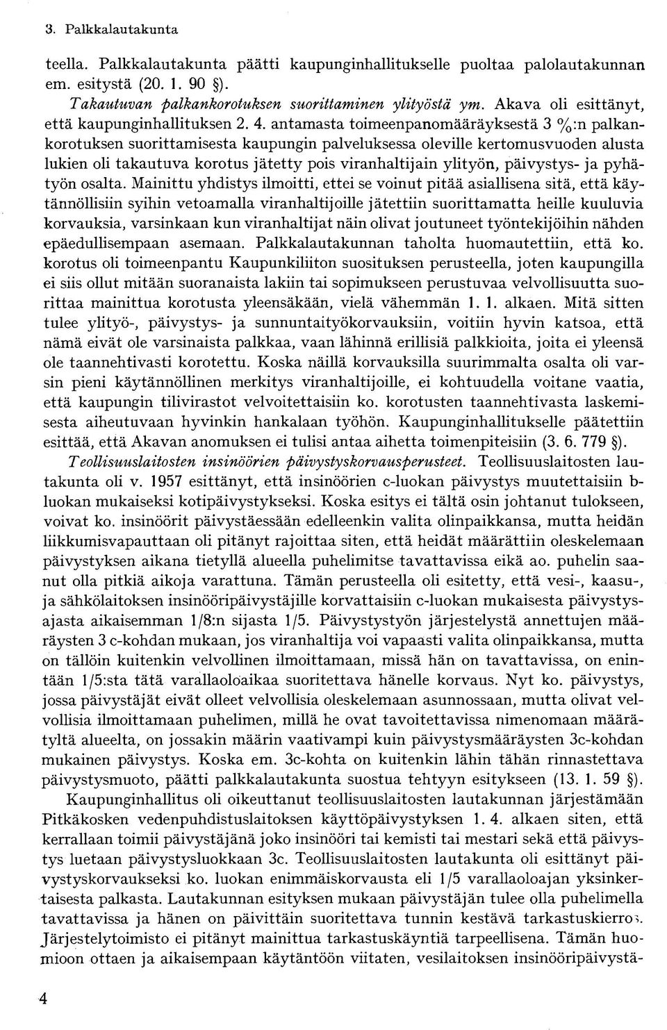 antamasta toimeenpanomääräyksestä 3 %:n palkankorotuksen suorittamisesta kaupungin palveluksessa oleville kertomusvuoden alusta lukien oli takautuva korotus jätetty pois viranhaltijain ylityön,