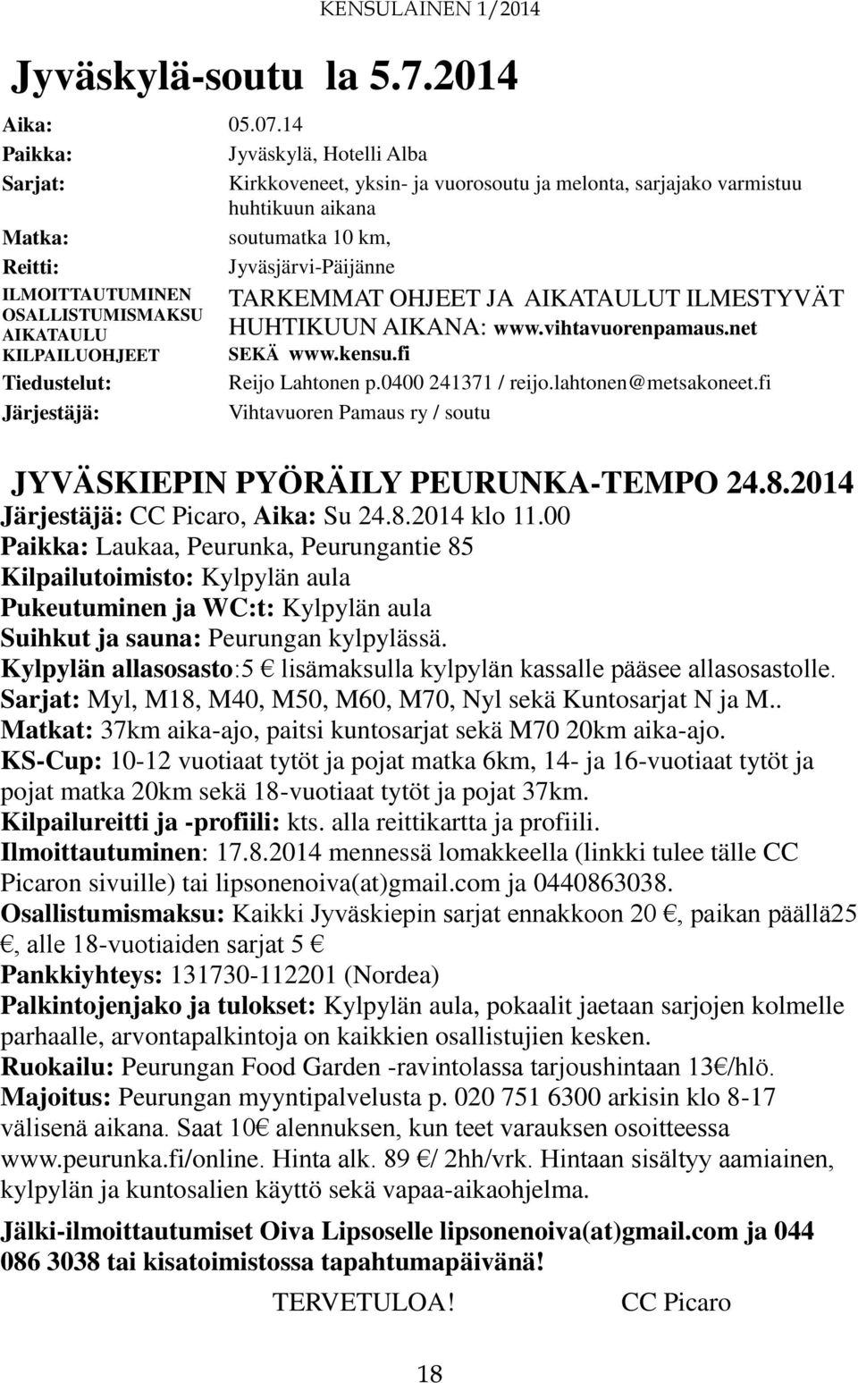 OSALLISTUMISMAKSU AIKATAULU KILPAILUOHJEET Tiedustelut: Järjestäjä: TARKEMMAT OHJEET JA AIKATAULUT ILMESTYVÄT HUHTIKUUN AIKANA: www.vihtavuorenpamaus.net SEKÄ www.kensu.fi Reijo Lahtonen p.