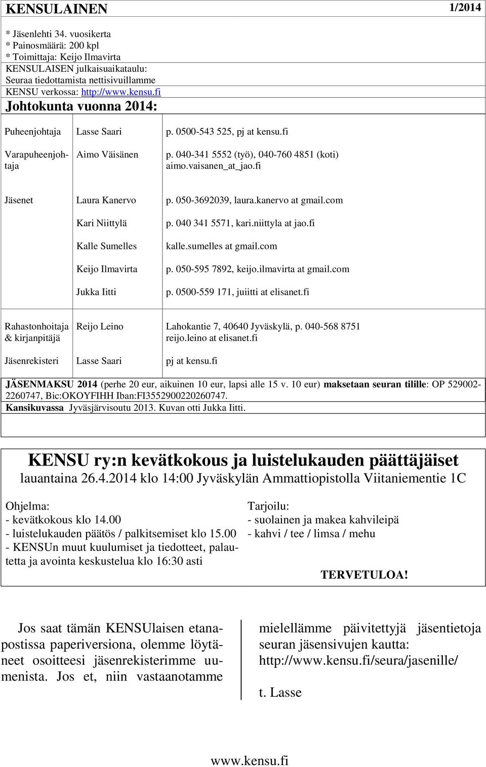 fi Jäsenet Laura Kanervo Kari Niittylä Kalle Sumelles Keijo Ilmavirta Jukka Iitti p. 050-3692039, laura.kanervo at gmail.com p. 040 341 5571, kari.niittyla at jao.fi kalle.sumelles at gmail.com p. 050-595 7892, keijo.