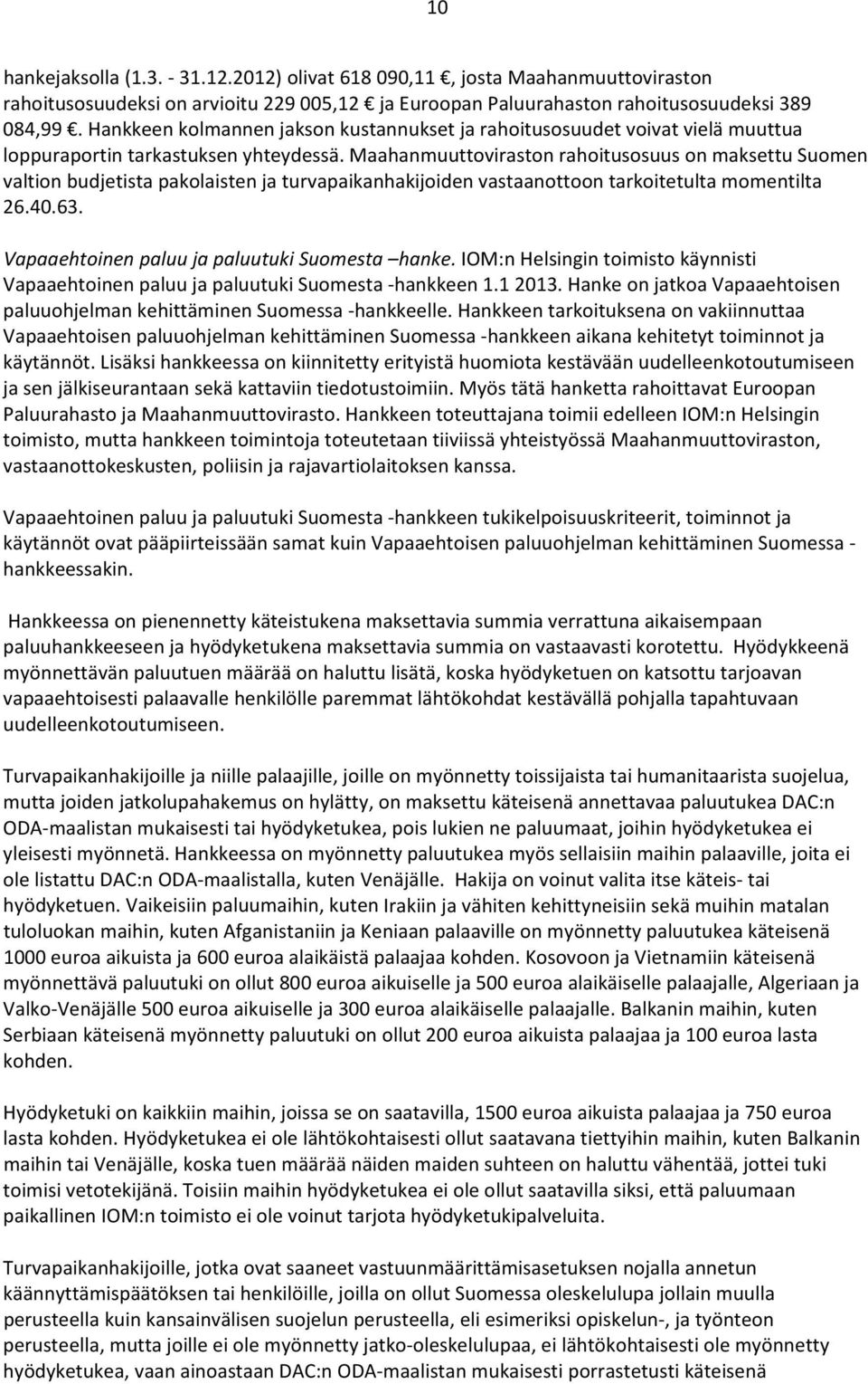 Maahanmuuttoviraston rahoitusosuus on maksettu Suomen valtion budjetista pakolaisten ja turvapaikanhakijoiden vastaanottoon tarkoitetulta momentilta 26.40.63.