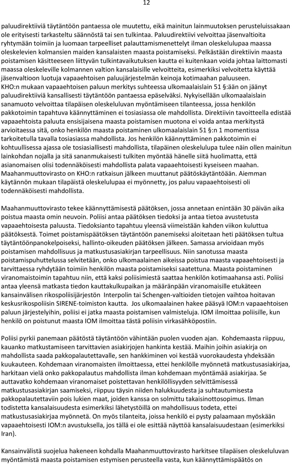 Pelkästään direktiivin maasta poistamisen käsitteeseen liittyvän tulkintavaikutuksen kautta ei kuitenkaan voida johtaa laittomasti maassa oleskeleville kolmannen valtion kansalaisille velvoitteita,