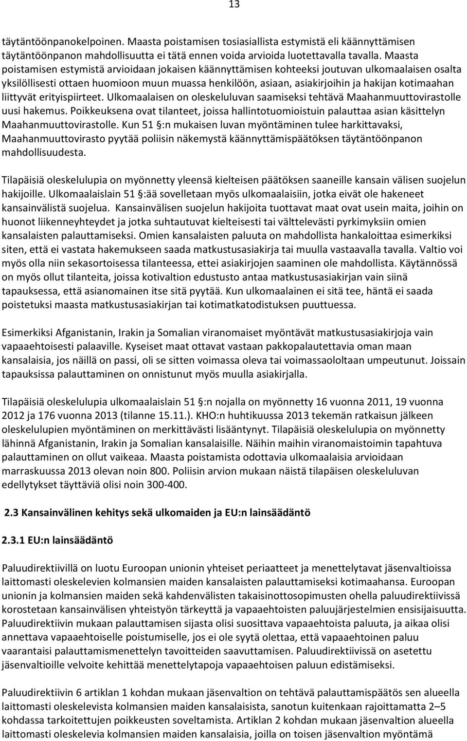 kotimaahan liittyvät erityispiirteet. Ulkomaalaisen on oleskeluluvan saamiseksi tehtävä Maahanmuuttovirastolle uusi hakemus.