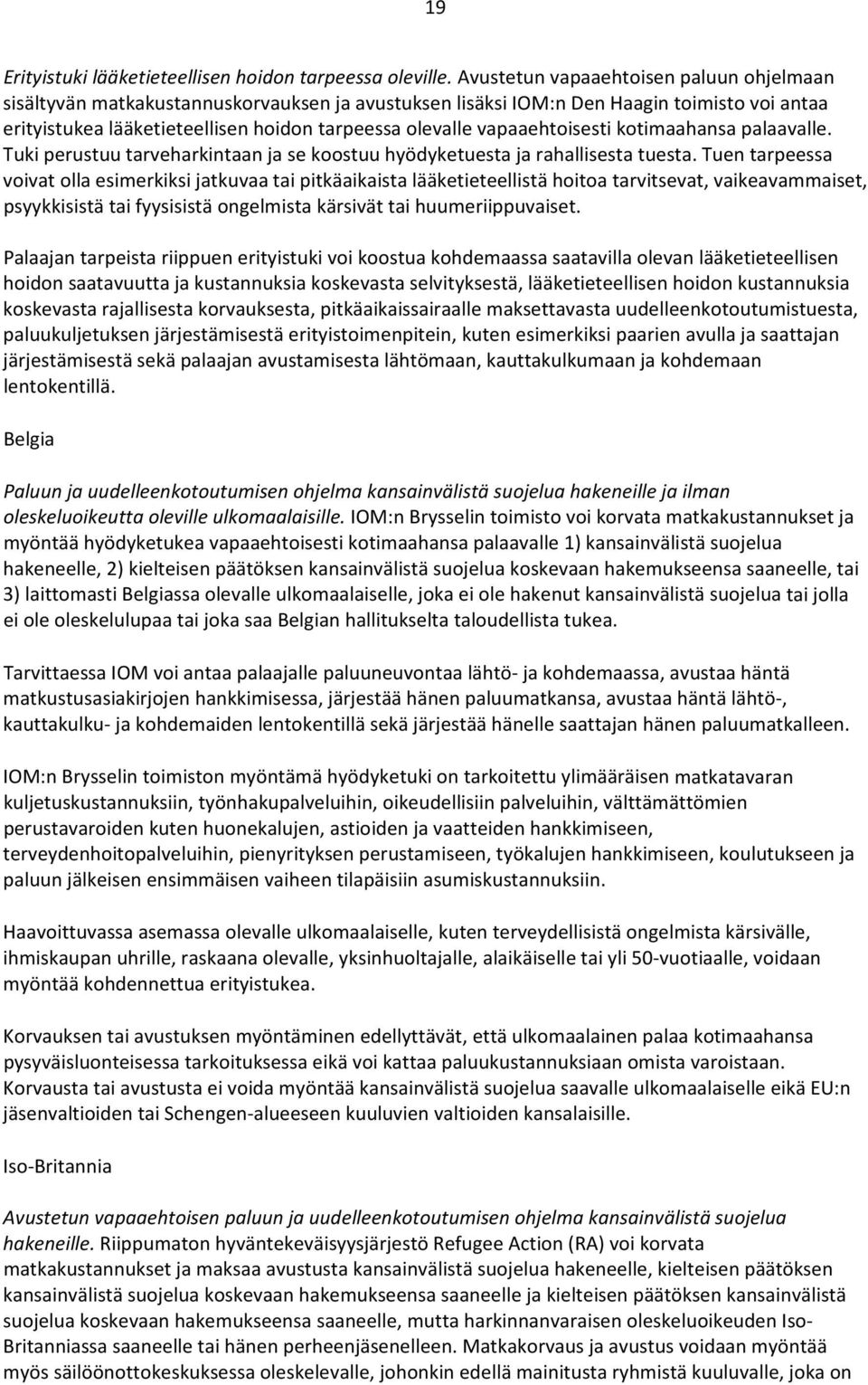 vapaaehtoisesti kotimaahansa palaavalle. Tuki perustuu tarveharkintaan ja se koostuu hyödyketuesta ja rahallisesta tuesta.